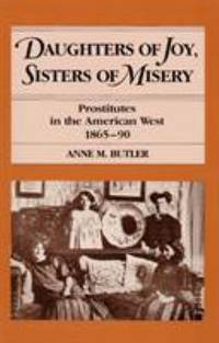 Daughters of Joy, Sisters of Misery : Prostitutes in the American West, 1865-90