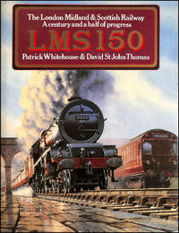 LMS 150. The London Midland and Scottish Railway. A Century and a half of Progress by Whitehouse, Patrick; St.John Thomas, David; Bleasdale, Cyril [Foreword] - 1987-09-24