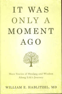 cover of It Was Only a Moment Ago: More Stories of Healing and Wisdom Along Life's Journey