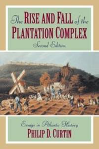 image of The Rise and Fall of the Plantation Complex: Essays in Atlantic History
