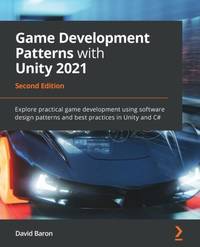 Game Development Patterns with Unity 2021 - Second Edition: Explore practical game development...