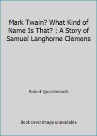 Mark Twain? What Kind of Name Is That? : A Story of Samuel Langhorne Clemens