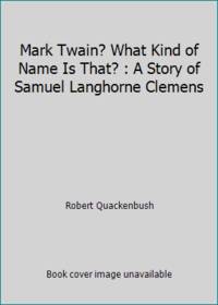 Mark Twain? What Kind of Name Is That? : A Story of Samuel Langhorne Clemens by Robert Quackenbush - 1984