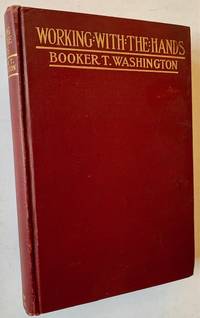 Working with the Hands: Being a Sequel to "Up from Slavery", Covering the Author's Experiences in Industrial Training at Tuskegee