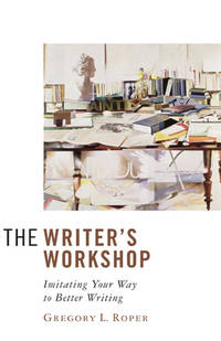 The Writer's Workshop : Imitating Your Way to Better Writing