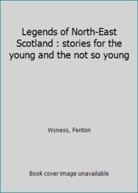 Legends of North-East Scotland : stories for the young and the not so young by Wyness, Fenton - 1970