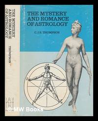 The Mystery and Romance of Astrology / by C. J. S. Thompson ; Introd. to the Causeway Ed. by...