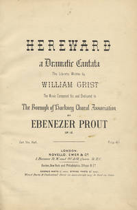 Hereward a Dramatic Cantata The Libretto Written by William Crist The Music Composed for, and Dedicated to The Borough of Backney Choral Association... Op. 12. [Piano-vocal score]