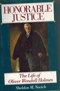 HONORABLE JUSTICE The Life of Oliver Wendell Holmes