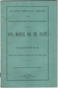 Fourth biennial report of the trustees, superintendents, steward and treasurer of the Iowa Hospital for the… by Iowa Hospital for the Insane. Independence - 1879 - from Philadelphia Rare Books & Manuscripts Co., LLC (PRB&M) (SKU: 40474)