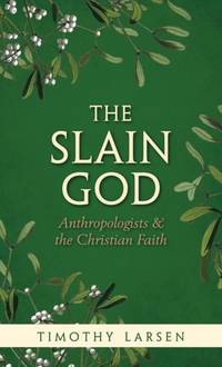 Slain God: Anthropologists and the Christian Faith