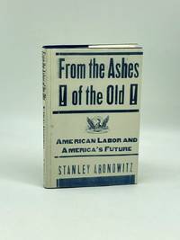 From the Ashes of the Old (First Printing)  American Labor and America's  Future
