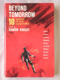 Beyond Tomorrow: 10 Science Fiction Adventures by Knight, Damon (editor) (stories By Alan E. Nourse, Arthur C. Clarke, Robert A. Heinlein, Kate Wilhelm, A.e. Van Vogt, Isaac Asimov, Ray Bradbury, Clifford D. Simak, Dan A. Stuart & Henry Kuttner) - 1965