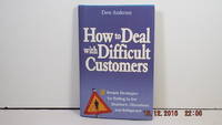 How to Deal with Difficult Customers: 10 Simple Strategies for Selling to the Stubborn,...