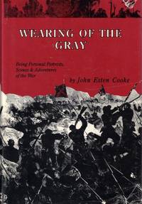 Wearing of the Gray: Being Personal Portraits, Scenes, and Adventures of the War