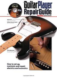 The Guitar Player Repair Guide, Third Edition: How to Set Up, Maintain and Repair Electrics and...