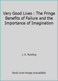 Very Good Lives : The Fringe Benefits of Failure and the Importance of Imagination