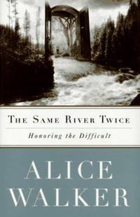 The Same River Twice : Honoring the Difficult by Alice Walker - 1996