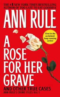 A Rose For Her Grave & Other True Cases (1) (Ann Rule's Crime Files)