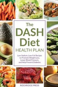 The DASH Diet Health Plan: Low-Sodium, Low-Fat Recipes to Promote Weight Loss, Lower Blood...