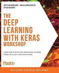 The Deep Learning with Keras Workshop: Learn how to define and train neural network models with...