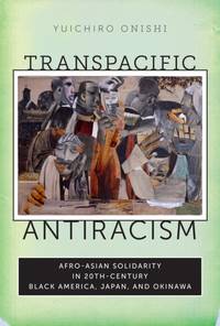 Transpacific Antiracism: Afro-Asian Solidarity in 20th-Century Black America, Japan, and Okinawa
