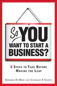 So, You Want to Start a Business?: 8 Steps to Take Before Making the Leap: 8 Steps to Take Before...