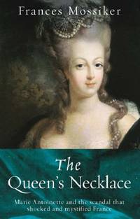 The Queen's Necklace: Marie Antoinette and the Scandal that Shocked and Mystified France...