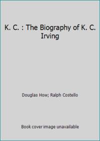 K. C. : The Biography of K. C. Irving