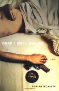 Dead I Well May Be: A Novel by Adrian McKinty - 2003-01-04