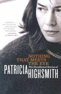 Nothing That Meets the Eye: The Uncollected Stories of Patricia Highsmith