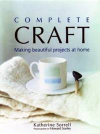Complete Craft : Making Beautiful Projects at Home