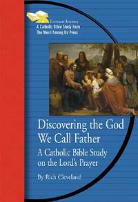 Discovering the God We Call Father: A Catholic Bible Study on the Lord's Prayer