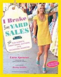 I Brake for Yard Sales: And Flea Markets, Thrift Shops, Auctions, and the Occasional Dumpster by Spencer, Lara - 2012