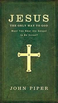 Jesus, the Only Way to God : Must You Hear the Gospel to Be Saved?
