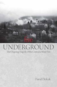 Fire Underground : The Ongoing Tragedy of the Centralia Mine Fire