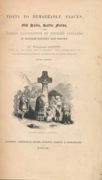 Visits to Remarkable Places: Old Halls, Battle Fields, and Scenes Illustrative of Striking...