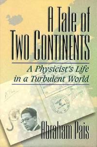 A Tale of Two Continents : A Physicist&#039;s Life in a Turbulent World by Abraham Pais - 1997