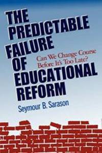 The Predictable Failure of Educational Reform: Can We Change Course Before It's Too Late?