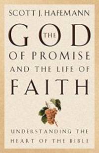 The God of Promise and the Life of Faith: Understanding the Heart of the Bible by Scott J. Hafemann - 2001-08-07