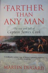 Farther Than Any Man : the rise and fall of Captain James Cook. by DUGARD, Martin - 2001