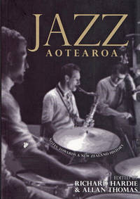 Jazz Aotearoa - Notes Towards a New Zealand History by Richard Hardie and; Allan Thomas, Editors