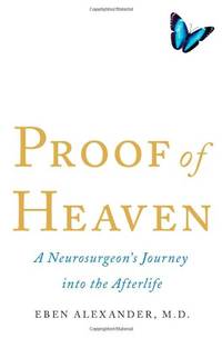 Proof of Heaven: A Neurosurgeon&#039;s Journey into the Afterlife by Alexander, Eben