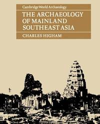 The Archaeology of Mainland Southeast Asia: From 10,000 B.C. to the Fall of Angkor (Cambridge...