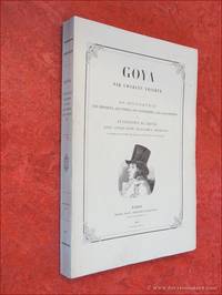 Goya. Sa biographie, les fresques, les toiles, les tapisseries, les eaux-fortes et le catalogue de l'oeuvre. Avec cinquante (50) planches inédites d'après les copies de Tabar, Bocourt et Ch. Yriarte