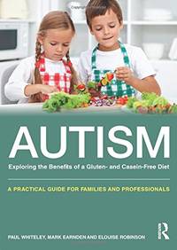 Autism: Exploring the Benefits of a Gluten- and Casein-Free Diet: A practical guide for families...