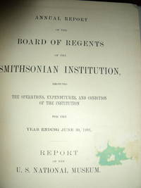 Annual Report of the Board of Regents of the Smithsonian Institution Showing the Operations, Expenditures, and Condition of the Institution for the Year Ending June 30, 1891