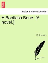 A Bootless Bene. [A novel.]