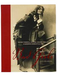 Bad Girls: The Most Powerful, Shocking, Amazing, Thrilling and Dangerous Women of All Time