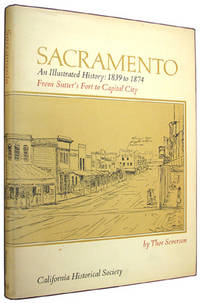 Sacramento: An Illustrated History: 1839 to 1874 From Sutter&#039;s Fort to Capital City. by Severson, Thor - October, 1973.